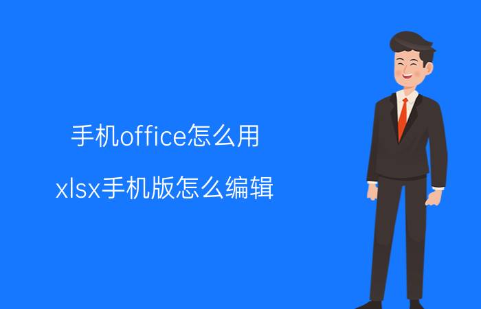 手机office怎么用 xlsx手机版怎么编辑？